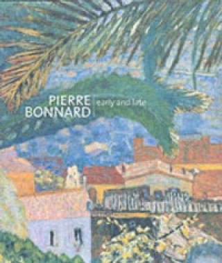 Pierre Bonnard: Early and Late