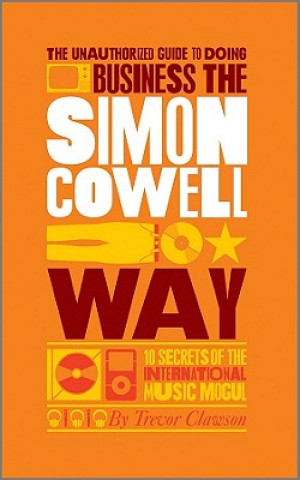 Unauthorized Guide to Doing Business the Simon Cowell Way