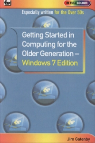 Getting Started in Computing for the Older Generation - Windows 7 Edition