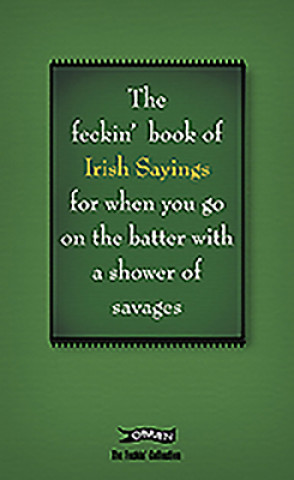 Book of Feckin' Irish Sayings For When You Go On The Batter With A Shower of Savages