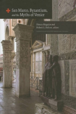 San Marco, Byzantium, and the Myths of Venice
