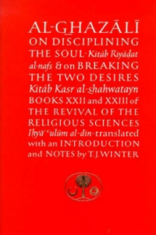 Al-Ghazali on Disciplining the Soul and on Breaking the Two