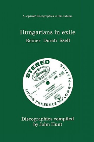 Hungarians in Exile: 3 Discographies Fritz Reiner, Antal Dorati, George Szell