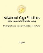 Advanced Yoga Practices - Easy Lessons for Ecstatic Living