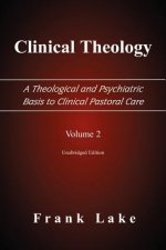 Clinical Theology, A Theological and Psychiatric Basis to Clinical Pastoral Care, Volume 2