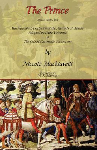 Prince - Special Edition with Machiavelli's Description of the Methods of Murder Adopted by Duke Valentino & the Life of Castruccio Castracani