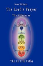 Lord's Prayer, the Seven Chakras, the Twelve Life Paths - the Prayer of Christ Consciousness as a Light for the Auric Centers and a Map Through the Ar