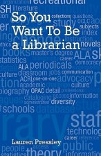 So You Want To Be a Librarian