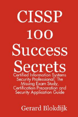 CISSP 100 Success Secrets - Certified Information Systems Se