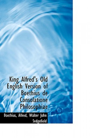 King Alfred's Old English Version of Boethius de Consolatione Philosophiae