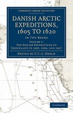 Danish Arctic Expeditions, 1605 to 1620: Volume 1, The Danish Expeditions to Greenland in 1605, 1606, and 1607