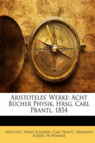 Aristoteles' Werke: Acht Bücher Physik, Hrsg. Carl Prantl. 1854, Erster Band