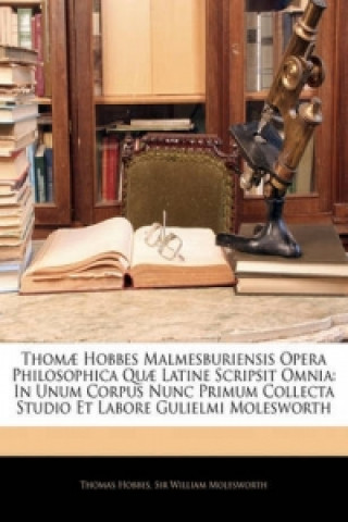 Thoma Hobbes Malmesburiensis Opera Philosophica Qua Latine S