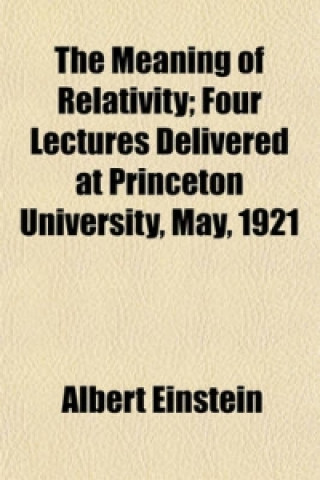 Meaning of Relativity; Four Lectures Delivered at Princeton