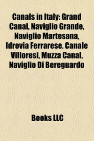 Canals in Italy: Grand Canal, Naviglio Grande, Naviglio Martesana, Idrovia Ferrarese, Canale Villoresi, Muzza Canal, Naviglio Di Bereguardo