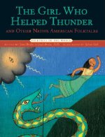 Girl Who Helped Thunder and Other Native American Folktales