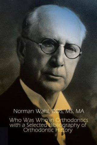 Who Was Who in Orthodontics with a Selected Bibliography of Orthodontic