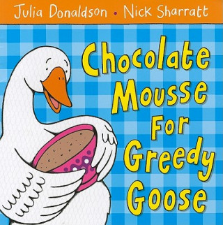 Chocolate Mousse for Greedy Goose (Julia Donaldson)(Miękka)