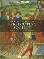 Formation of a Persecuting Society - Authority and Deviance in Western Europe 950-1250 2e