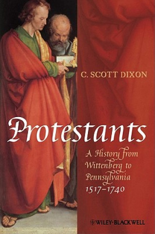 Protestants - A History from Wittenberg to Pennsylvania, 1517-1740