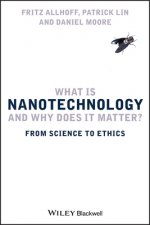 What Is Nanotechnology and Why Does it Matter? - From Science to Ethics