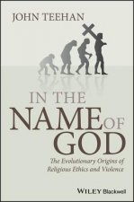 In the Name of God - The Evolutionary Origins of Religious Ethics and Violence