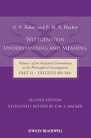 Wittgenstein - Understanding And Meaning 2e - Volume 1 of an Analytical Commentary on the Philosophical Investigations, Part II: Exegesis