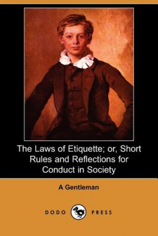 Laws of Etiquette; Or, Short Rules and Reflections for Conduct in Society (Dodo Press)