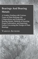 Bearings And Bearing Metals; A Treatise Dealing With Various Types Of Plain Bearings, The Compositions And Properties Of Bearing Metals, Etc