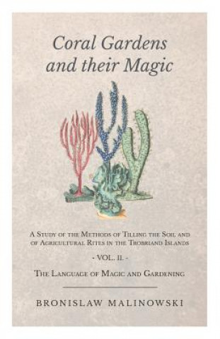 Coral Gardens And Their Magic - A Study Of The Methods Of Tilling The Soil And Of Agricultural Rites In The Trobriand Islands - Vol Ii