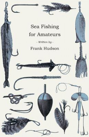 Sea Fishing for Amateurs - A Practical Book on Fishing from Shore, Rocks or Piers