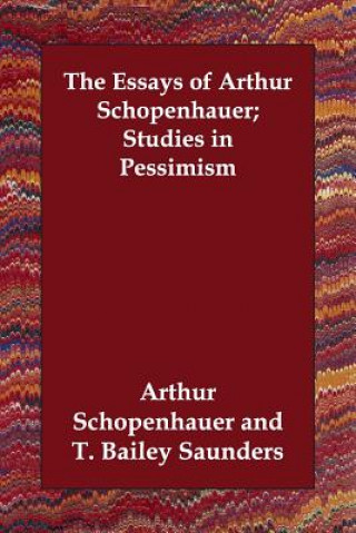 Essays of Arthur Schopenhauer; Studies in Pessimism