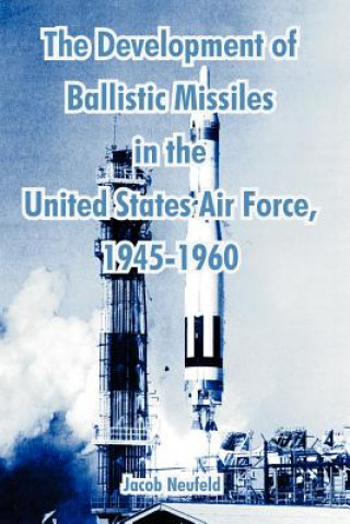 Development of Ballistic Missiles in the United States Air Force, 1945-1960
