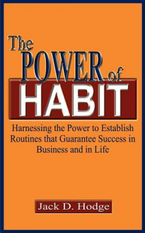 Power of Habit: Harnessing the Power to Establish Routines That Guarantee Success in Business and in Life