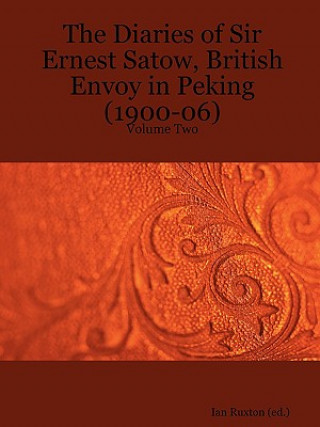 Diaries of Sir Ernest Satow, British Envoy in Peking (1900-06) - Volume Two