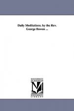 Daily Meditations. by the Rev. George Bowen ...