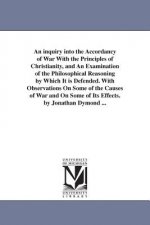 inquiry into the Accordancy of War With the Principles of Christianity, and An Examination of the Philosophical Reasoning by Which It is Defended. Wit