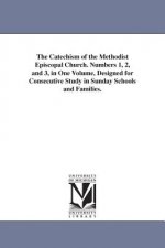 Catechism of the Methodist Episcopal Church. Numbers 1, 2, and 3, in One Volume, Designed for Consecutive Study in Sunday Schools and Families.