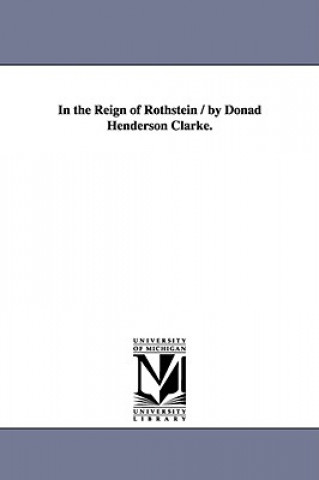 In the Reign of Rothstein / by Donad Henderson Clarke.