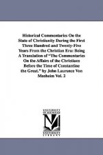 Historical Commentaries On the State of Christianity During the First Three Hundred and Twenty-Five Years From the Christian Era