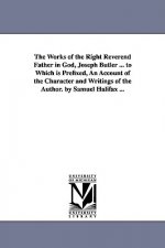 Works of the Right Reverend Father in God, Joseph Butler ... to Which is Prefixed, An Account of the Character and Writings of the Author. by Samuel H