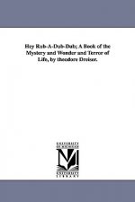 Hey Rub-A-Dub-Dub; A Book of the Mystery and Wonder and Terror of Life, by Theodore Dreiser.