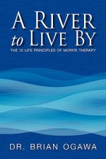 River to Live by; the 12 Life Principles of Morita Therapy