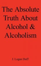 Absolute Truth About Alcohol and Alcoholism