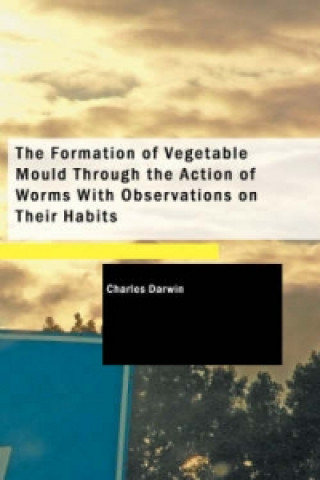 Formation of Vegetable Mould Through the Action of Worms with Observations on Their Habits