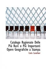 Catalogo Ragionato Delle Piu Rare O Piu Importanti Opere Geografiche a Stampa