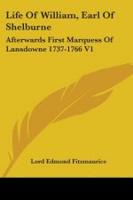 Life Of William, Earl Of Shelburne: Afterwards First Marquess Of Lansdowne 1737-1766 V1