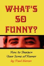 What's So Funny? How To Sharpen Your Sense Of Humor