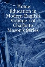 Home Education in Modern English: Volume 1 of Charlotte Mason's Series