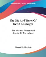The Life And Times Of David Zeisberger: The Western Pioneer And Apostle Of The Indians
